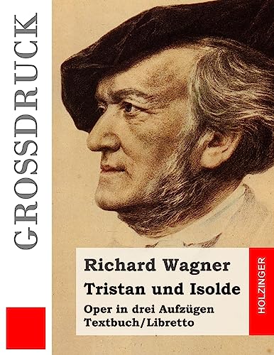 Tristan und Isolde (Großdruck): Oper in drei Aufzügen. Textbuch – Libretto von Createspace Independent Publishing Platform